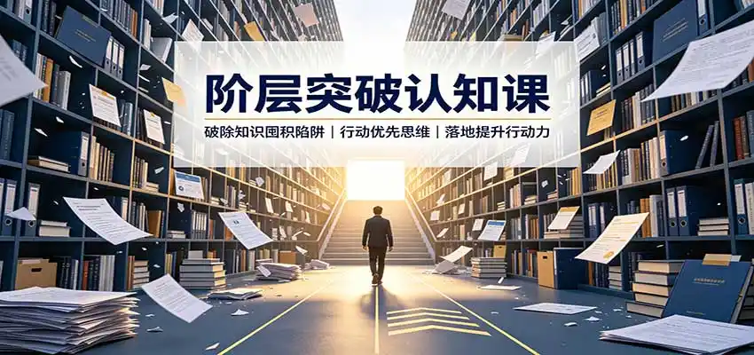 阶层突破认知课：破除知识囤积陷阱，行动优先思维，落地提升行动力-钱途社