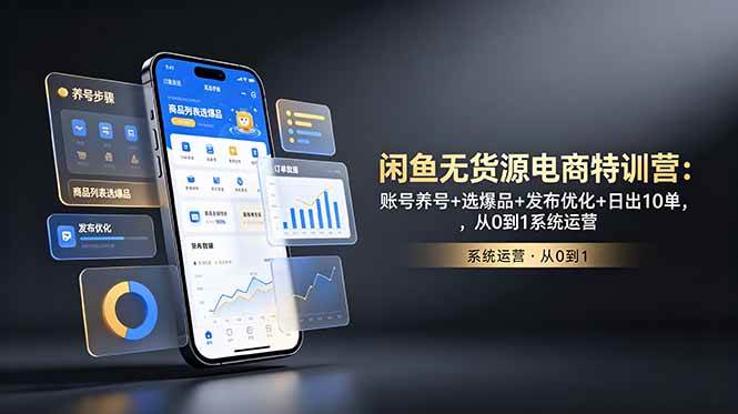 （18979期）闲鱼无货源电商特训营：账号养号+选爆品+发布优化+日出10单，从0到1系统运营-钱途社