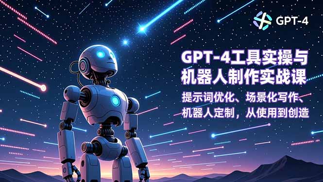 GPT-4工具实操与机器人制作实战课：提示词优化、场景化写作、机器人定制，从使用到创造-钱途社