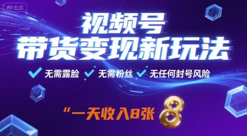 视频号带货变现新玩法，无需露脸，无需粉丝，无任何封号风险，一天收益8张【揭秘】-钱途社