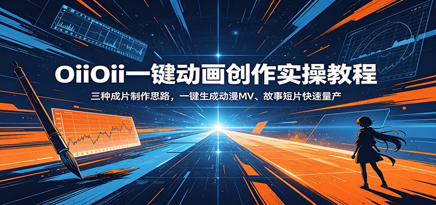 OiiOii一键动画创作实操教程：三种成片制作思路，一键生成动漫MV、故事短片快速量产-钱途社