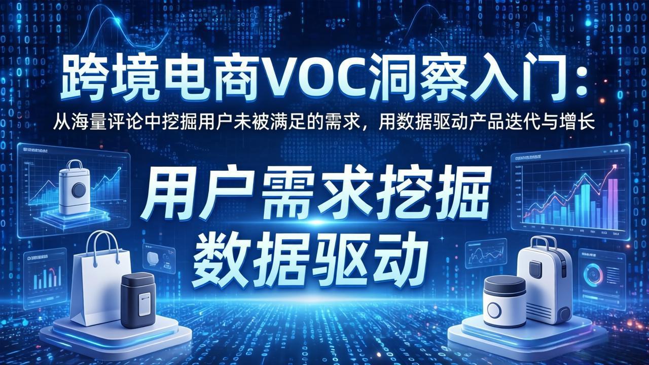 跨境电商VOC洞察入门：从海量评论中挖掘用户未被满足的需求，用数据驱动产品迭代与增长-钱途社