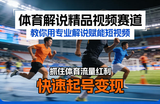 体育解说精品视频赛道，教你用专业解说赋能短视频，抓住体育流量红利，快速起号变现-钱途社