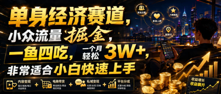 单身经济赛道，小众流量掘金，一鱼四吃，一个月轻松3W+，非常适合小白快速上手【揭秘】-钱途社