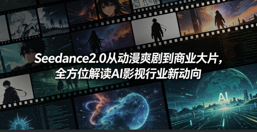 Seedance2.0从动漫爽剧到商业大片，全方位解读AI影视行业新动向-钱途社