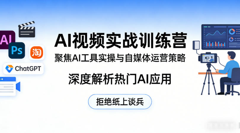 AI视频实战训练营,聚焦AI工具实操与自媒体运营策略,深度解析热门AI应用,拒绝纸上谈兵-钱途社
