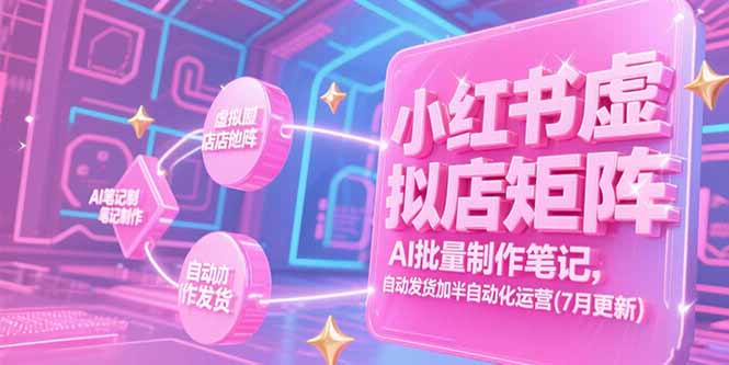 小红书虚拟店矩阵,AI批量制作笔记,自动发货加半自动化运营(7月更新-钱途社