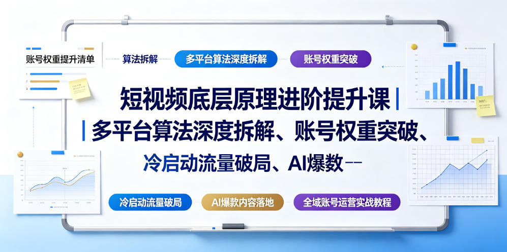 短视频底层原理进阶提升课｜多平台算法深度拆解、账号权重突破、冷启动流量破局、AI爆款内容落地与全域账号运营实战教程-钱途社