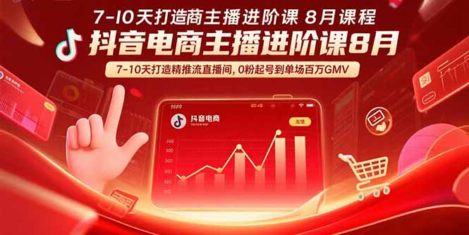 抖音电商主播进阶课8月 7-10天打造精准推流直播间,0粉起号到单场百万GMV-钱途社