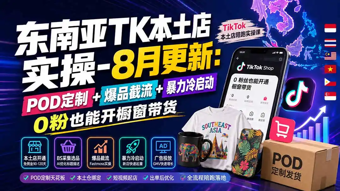东南亚TK本土店实操-8月更新：POD定制+爆品截流+暴力冷启动，0粉也能开橱窗带货-钱途社