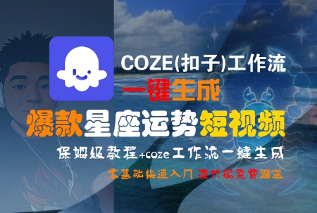 COZE(扣子)工作流一键生成爆款星座运势短视频，保姆级教程，零基础快速入门-钱途社
