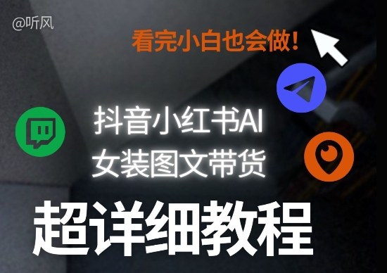 抖音小红书AI女装图文带货教程全拆解！小白看了也会做，可批量可矩阵玩法-钱途社
