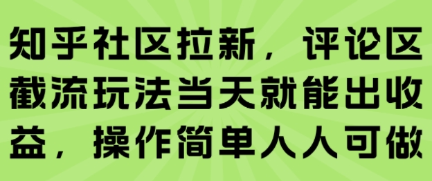 知乎社区拉新，评论区截流玩法当天就能出收益，操作简单人人可做-钱途社