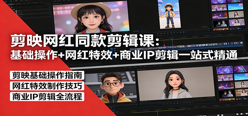 剪映网红同款剪辑：基础操作+网红特效+商业IP剪辑一站式精通-钱途社