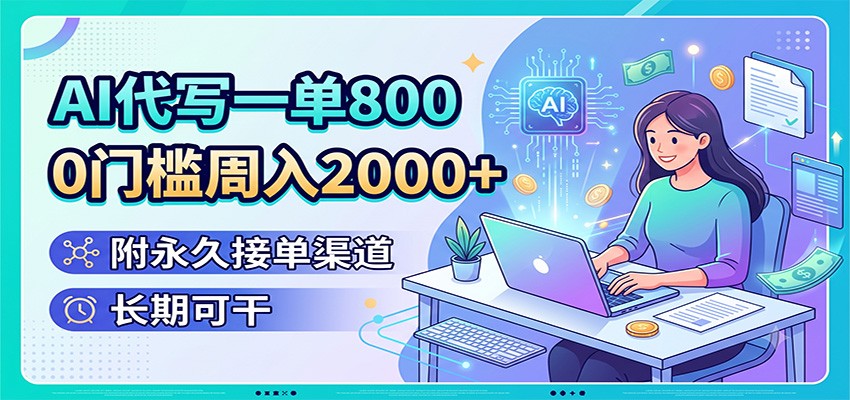 AI代写一单800，0门槛周入2000+，附永久接单渠道，长期可干-钱途社