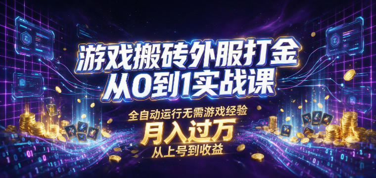 游戏搬砖外服打金从0到1实战课，从上号到收益，全自动运行无需游戏经验，月入过1W【揭秘】-钱途社