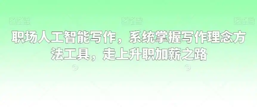 职场人工智能写作，系统掌握写作理念方法工具，走上升职加薪之路-钱途社