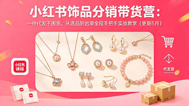 小红书饰品分销带货营：一件代发不囤货，从选品到出单全程手把手实战教学(更新5月-钱途社