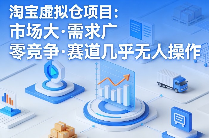 淘宝虚拟仓项目，市场大，需求广，零竞争，赛道几乎没人操作-钱途社