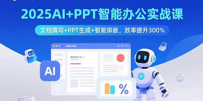 2025AI+PPT智能办公实战课：文档撰写+PPT生成+智能排版，效率提升300%-钱途社