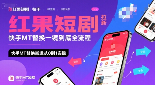 红果短剧拉新快手MT替换一镜到底全流程，快手MT替换搬运从0到1实操，日收益1k+-钱途社