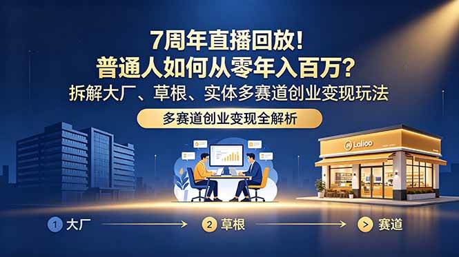 （18894期）7周年直播回放！普通人如何从零年入百万？拆解大厂、草根、实体多赛道创业变现玩法-钱途社