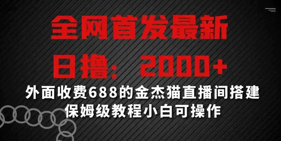 全网首发最新，日撸2000+，外面收费688的金杰猫直播间搭建，保姆级教程小白可操作【揭秘】-钱途社