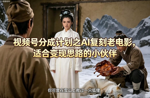 视频号分成计划之AI复刻老电影，适合变现思路的小伙伴-钱途社