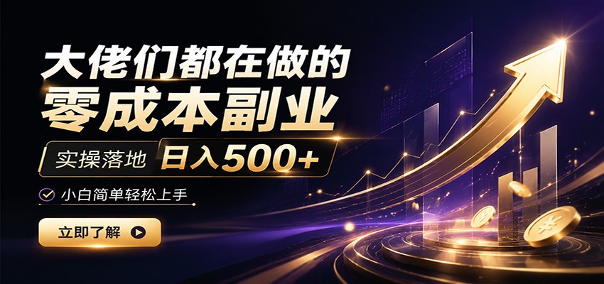 大佬们都在做的零成本副业，实操落地日入500+，小白一秒上手-钱途社