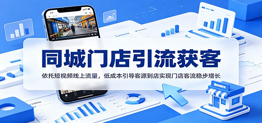 同城门店引流获客：依托短视频线上流量，低成本引导客源到店实现门店客流稳步增长-钱途社