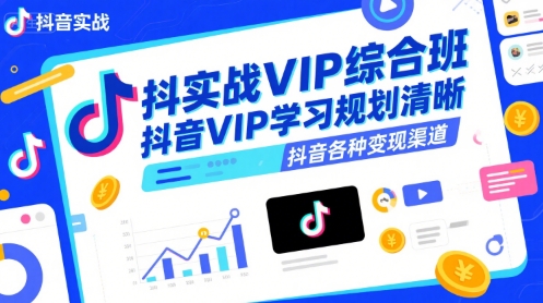 抖音实战VIP综合班，抖音VIP学习规划请晰抖音各种变现渠道-钱途社