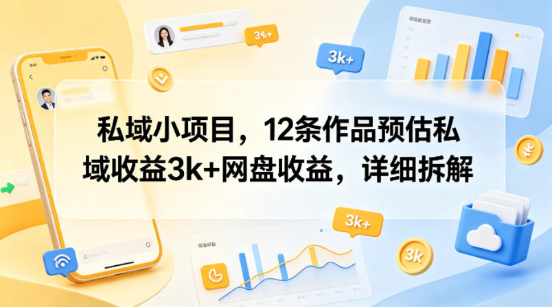 私域小项目，12条作品预估私域收益3k+网盘收益，详细拆解-钱途社