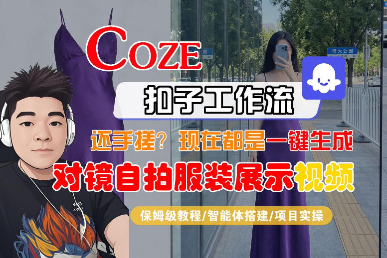 Coze智能体工作流一键生成“对镜自拍服装展示“短视频,全流程保姆级教学-钱途社