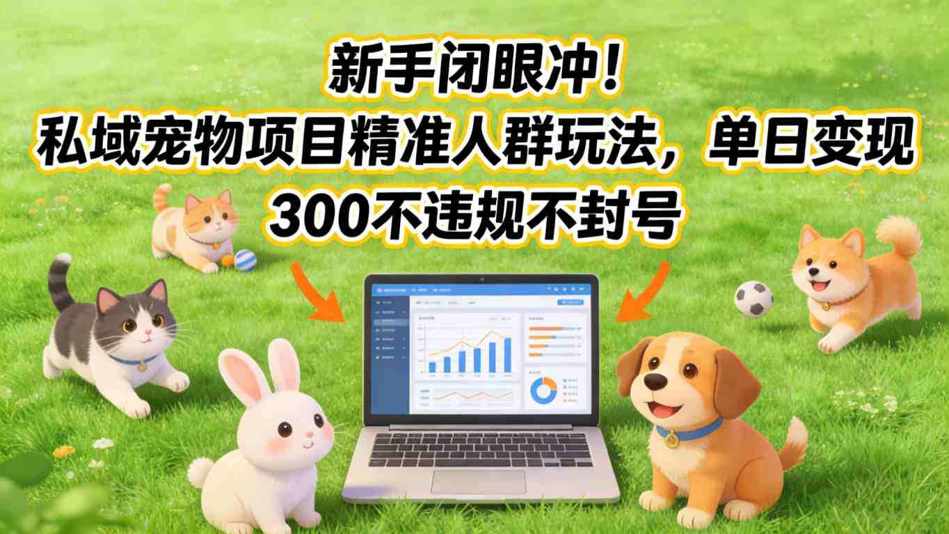 新手闭眼冲!私域宠物项目精准人群玩法,单日变现3张不违规不封号-钱途社