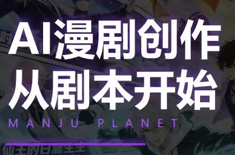 漫聚星球·AI漫剧全流程制作基础课程-钱途社