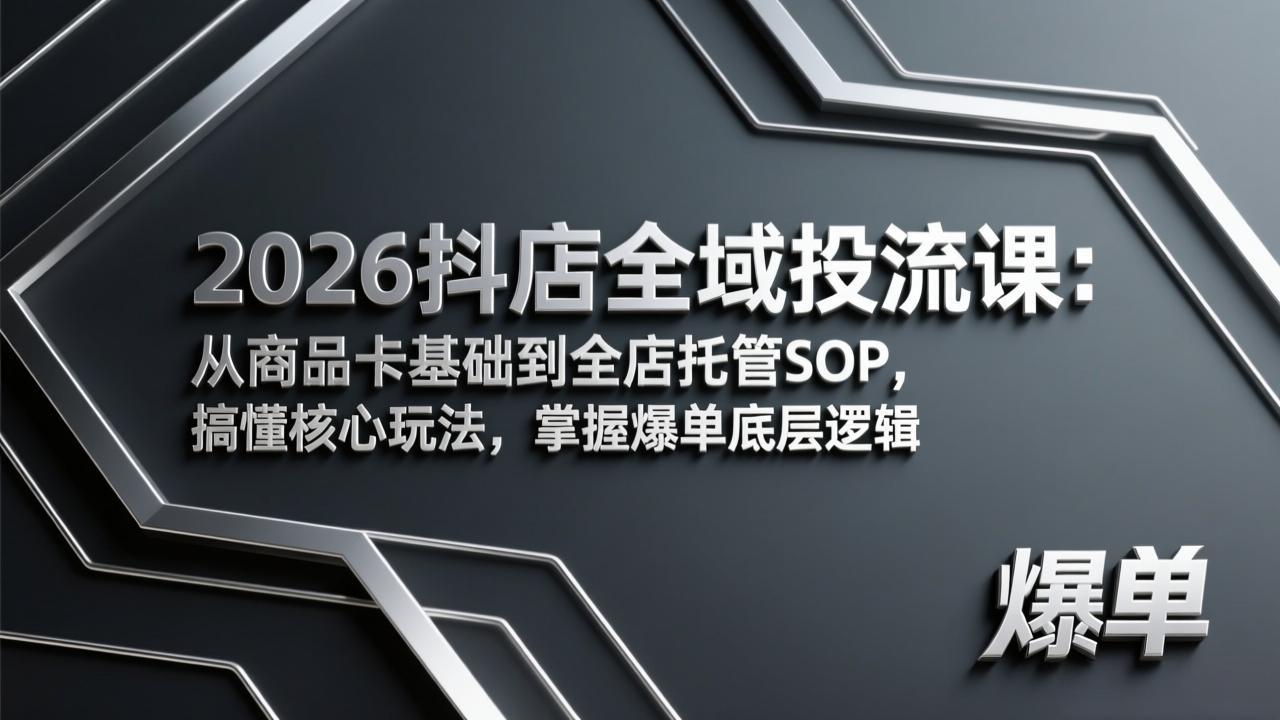 2026抖店全域投流课：从商品卡基础到全店托管SOP，搞懂核心玩法，掌握爆单底层逻辑-钱途社