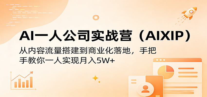 AI一人公司实战营(AIXIP):从内容流量搭建到商业化落地,手把手教你一人实现月入5W+-钱途社