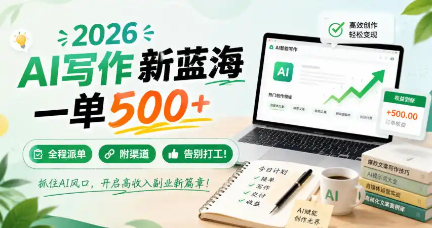 2026 AI写作新蓝海，一单500+，全程派单，附渠道，告别打工！【揭秘】-钱途社