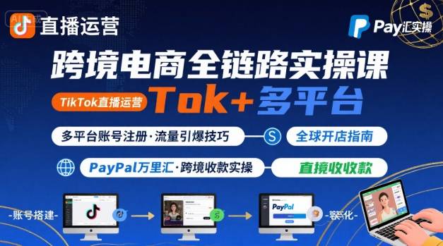跨境电商线上课，TikTok 直播运营 + 多平台账号注册 + PayPal 万里汇实操教程-钱途社