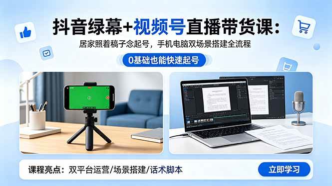 （18494期）抖音绿幕+视频号直播带货课：居家照着稿子念起号，手机电脑双场景搭建全流程-钱途社