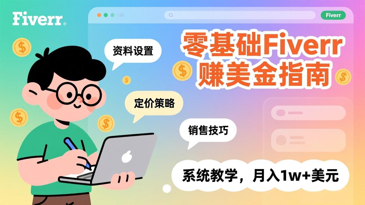 零基础Fiverr赚美金指南，涵盖资料设置、定价策略、销售技巧，系统教学，月入1w+美元-钱途社