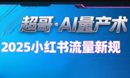 超哥·小红书AI全自动爆款视频量产术(更新9月)-钱途社