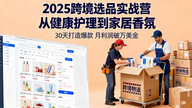 2025跨境选品实战营:从健康护理到家居香氛,30天打造爆款,月利润破万美金-钱途社