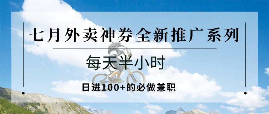 七月外卖神券全新推广系列；每天半小时，日进100+的必做兼职-钱途社