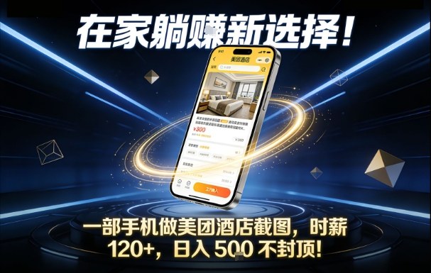在家躺賺新选择,一部手机做美团酒店截图,时薪120+,日入5张不封顶【揭秘】-钱途社