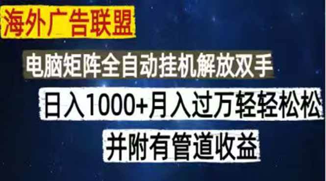 （18989期）海外广告联盟每天几分钟日入1000+无脑操作，可矩阵并附有管道收益-钱途社