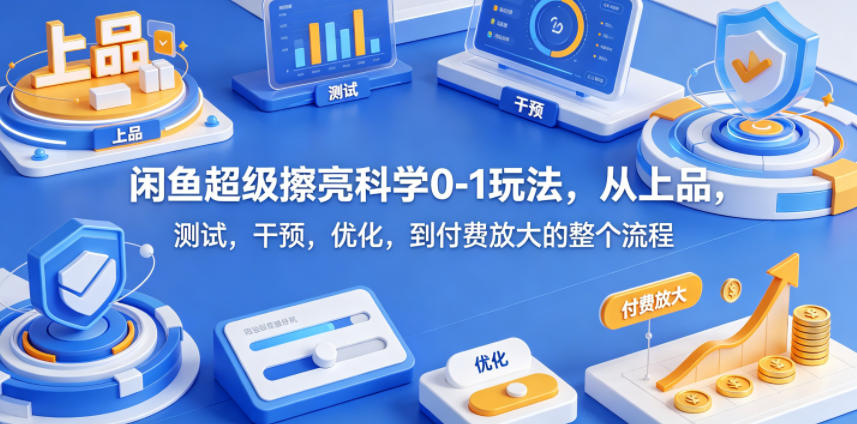 闲鱼超级擦亮科学0-1玩法，从上品，测试，干预，优化，到付费放大的整个流程-钱途社