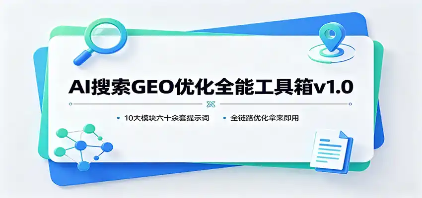 AI搜索GEO优化全能工具箱v1.0：10大模块六十余套提示词，全链路优化拿来即用-钱途社
