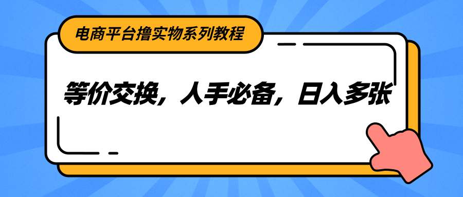 电商平台撸实物系列教程，等价交换，人手必备，日入多张-钱途社