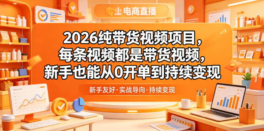 2026纯带货视频项目，每条视频都是带货视频，新手也能从0开单到持续变现-钱途社